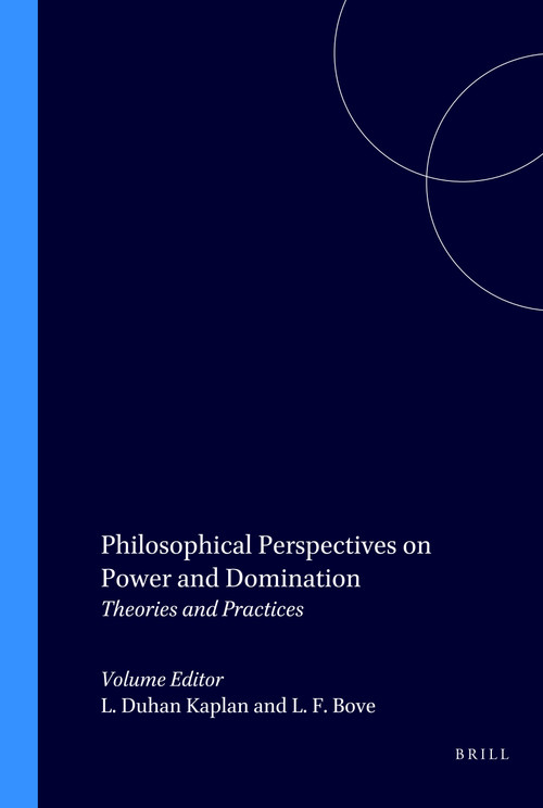 Philosophical Perspectives on Power and Domination (Theories and Practices) by Laura Duhan Kaplan, Laurence F. Bove, 9789042002616