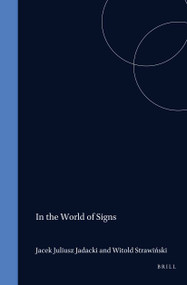 In the World of Signs (Essays in honour of Professor Jerzy Pelc) by Jacek Jadacki, Witold Strawińsky, 9789042003897