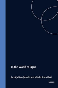 In the World of Signs (Essays in honour of Professor Jerzy Pelc) by Jacek Jadacki, Witold Strawińsky, 9789042003897