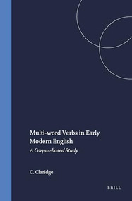 Multi-word Verbs in Early Modern English (A Corpus-based Study) by Claudia Claridge, 9789042004498