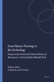 From Physico-Theology to Bio-Technology (A Festschrift for Mikuláš Teich) by Kurt Bayertz, Roy Porter, 9789042004917