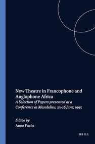 New Theatre in Francophone and Anglophone Africa (A Selection of Papers presented at a Conference in Mandelieu, 23-26 June, 1995) by Anne Fuchs, 9789042007253