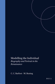 Modelling the Individual (Biography and Portrait in the Renaissance) by Karl A.E. Enenkel, Betsy de Jong-Crane, Peter Liebregts, 9789042007826