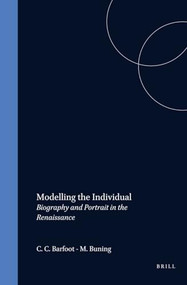 Modelling the Individual (Biography and Portrait in the Renaissance) by Karl A.E. Enenkel, Betsy de Jong-Crane, Peter Liebregts, 9789042007826