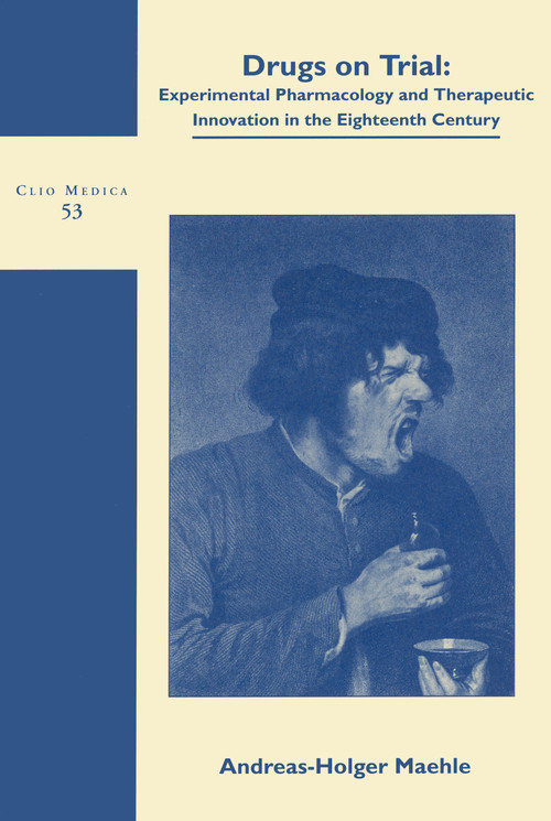 Drugs on Trial (Experimental Pharmacology and Therapeutic Innovation in the Eighteenth-Century) by Andreas-Holger Maehle, 9789042007833