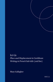 Ici-Là (Place and Displacement in Caribbean Writing in French) by Mary Gallagher, 9789042008861
