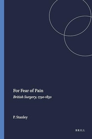 For Fear of Pain (British Surgery, 1790-1850) by Peter Stanley, 9789042010246
