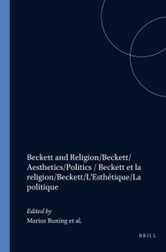Beckett and Religion/Beckett/Aesthetics/Politics / Beckett et la religion/Beckett/L'Esthétique/La politique by Marius Buning, Matthijs Engelberts, Onno Kosters, 9789042013940