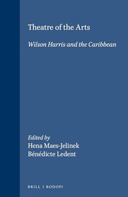 Theatre of the Arts (Wilson Harris and the Caribbean) by Hena Maes-Jelinek, Bénédicte Ledent, 9789042014107