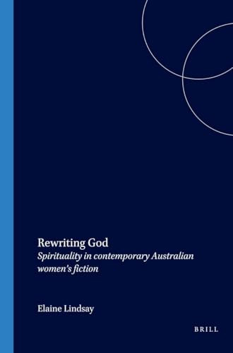 Rewriting God (Spirituality in contemporary Australian women's fiction) by Elaine Lindsay, 9789042015821