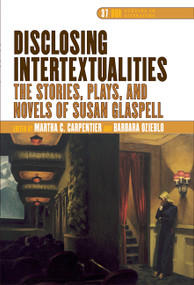 Disclosing Intertextualities (The Stories, Plays, and Novels of Susan Glaspell) by Martha C. Carpentier, Barbara Ozieblo, 9789042020832