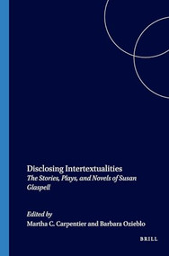 Disclosing Intertextualities (The Stories, Plays, and Novels of Susan Glaspell) by Martha C. Carpentier, Barbara Ozieblo, 9789042020832