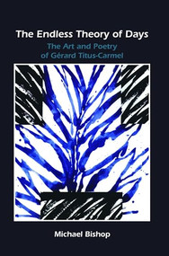 The Endless Theory of Days (The Art and Poetry of Gérard Titus-Carmel) by Michael Bishop, 9789042021655