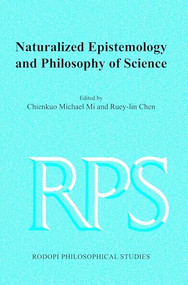 Naturalized Epistemology and Philosophy of Science by Chienkuo Michael Mi, Ruey-lin Chen, 9789042021983