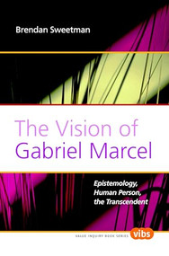 The Vision of Gabriel Marcel (Epistemology, Human Person, the Transcendent) by Brendan Sweetman, 9789042023949