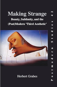 Making Strange (Beauty, Sublimity, and the (Post) Modern ‘Third Aesthetic') by Herbert Grabes, 9789042024335