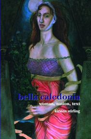 Bella Caledonia (Woman, Nation, Text) by Kirsten Stirling, 9789042025103