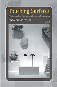 Touching Surfaces (Photographic Aesthetics, Temporality, Aging) by Anca Cristofovici, 9789042025134