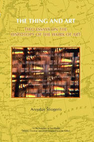 The Thing and Art (Two Essays on the Ontotopy of the Work of Art) by Arvydas Šliogeris, 9789042025646