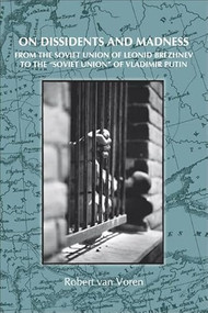 On Dissidents and Madness (From The Soviet Union of Leonid Brezhnev to the "Soviet Union" of Vladimir Putin) by Robert van Voren, 9789042025851