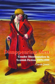 Disappearing Men (Gender Disorientation in Scottish Fiction 1979-1999) by Carole Jones, 9789042026988