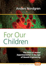 For Our Children (The Ethics of Animal Experimentation in the Age of Genetic Engineering) by Anders Nordgren, 9789042028043