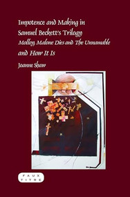 Impotence and Making in Samuel Beckett's Trilogy - Molloy, Malone Dies and The Unnamable - and How It Is by Joanne Shaw, 9789042029736