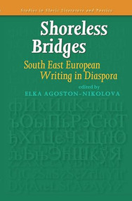 Shoreless Bridges (South East European Writing in Diaspora) by Elka Agoston-Nikolova, 9789042030206