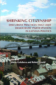 Shrinking Citizenship (Discursive Practices that Limit Democratic Participation in Latvian Politics) by Maria Golubeva, Robert Gould, 9789042031333
