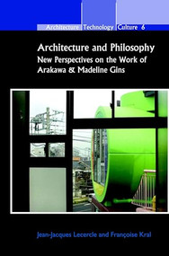 Architecture and Philosophy (New Perspectives on the Work of Arakawa & Madeline Gins) by Jean-Jacques Lecercle, Françoise Kral, 9789042031890