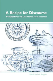 A Recipe for Discourse (Perspectives on Like Water for Chocolate) by Eric Skipper, 9789042031913