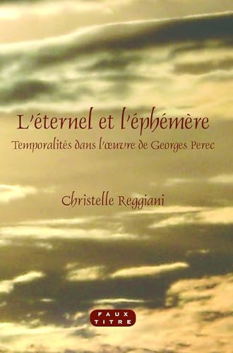L'éternel et l'éphémère (Temporalités dans l'oeuvre de Georges Perec) (French Edition) by Christelle Reggiani, 9789042032248