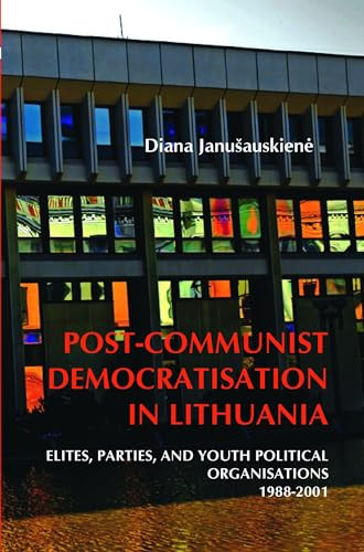 Post-Communist Democratisation in Lithuania (Elites, parties, and youth political organisations. 1988-2001) by Diana Janušauskienė, 9789042032491