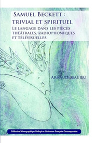Samuel Beckett : trivial et spirituel (Le langage dans les pièces théâtrales, radiophoniques et télévisuelles) (French Edition) by Arnaud Beaujeu, 9789042033092
