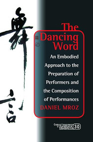The Dancing Word (An Embodied Approach to the Preparation of Performers and the Composition of Performances) by Daniel Mroz, 9789042033306