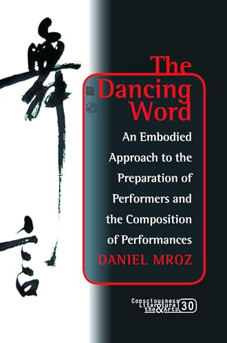 The Dancing Word (An Embodied Approach to the Preparation of Performers and the Composition of Performances) by Daniel Mroz, 9789042033306
