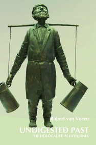 Undigested Past (The Holocaust in Lithuania) by Robert van Voren, 9789042033719