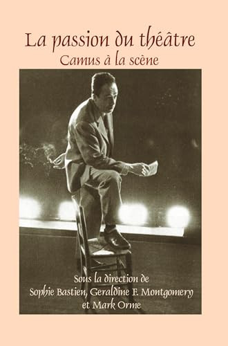 La passion du théâtre (Camus à la scène) (French Edition) by Sophie Bastien, Geraldine F. Montgomery, Mark Orme, 9789042034204
