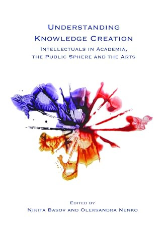 Understanding Knowledge Creation (Intellectuals in Academia, the Public Sphere and the Arts) by Nikita Basov, Oleksandra Nenko, 9789042034624