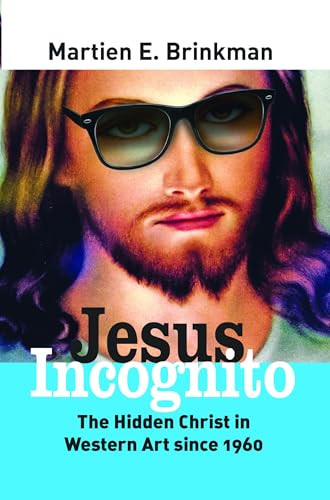 Jesus Incognito (The Hidden Christ in Western Art since 1960) by Martien E. Brinkman, 9789042036239
