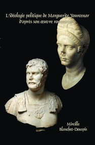 L'idéologie politique de Marguerite Yourcenar d'après son œuvre romanesque (French Edition) by Mireille Blanchet-Douspis, 9789042037793