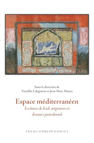 Espace méditerranéen (Écritures de l'exil, migrances et discours postcolonial) (French Edition) by Vassiliki Lalagianni, Jean-Marc Moura, 9789042037878