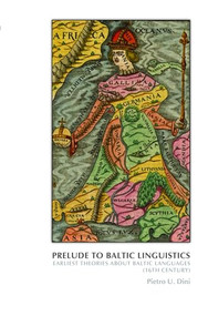 Prelude to Baltic Linguistics (Earliest Theories about Baltic Languages (16th century)) by Pietro U. Dini, 9789042037984