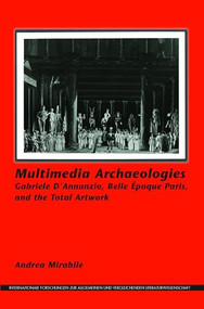 Multimedia Archaeologies (Gabriele D'Annunzio, Belle Époque Paris, and the Total Artwork) by Andrea Mirabile, 9789042038042