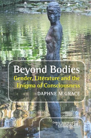 Beyond Bodies (Gender, Literature and the Enigma of Consciousness) by Daphne M. Grace, 9789042038349