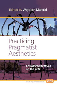 Practicing Pragmatist Aesthetics (Critical Perspectives on the Arts) by Wojciech Małecki, 9789042038363