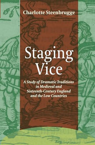Staging Vice (A Study of Dramatic Traditions in Medieval and Sixteenth-Century England and the Low Countries) by Charlotte Steenbrugge, 9789042038455