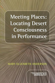 Meeting Places: Locating Desert Consciousness in Performance by Mary Elizabeth Anderson, 9789042038493