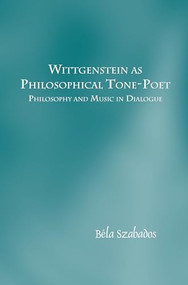 Wittgenstein as Philosophical Tone-Poet (Philosophy and Music in Dialogue) by Béla Szabados, 9789042038578