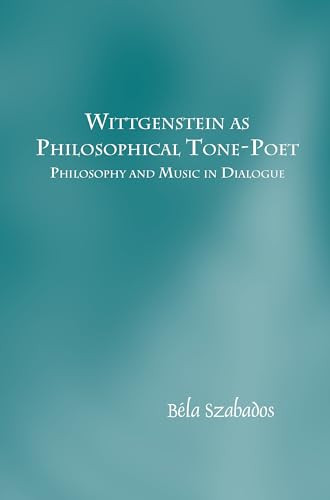 Wittgenstein as Philosophical Tone-Poet (Philosophy and Music in Dialogue) by Béla Szabados, 9789042038578
